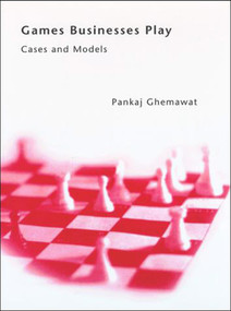 Games Businesses Play (Cases and Models) by Pankaj Ghemawat, 9780262525534