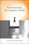Reconstructing the Cognitive World (The Next Step) by Michael Wheeler, 9780262731829