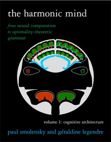 The Harmonic Mind, Volume 1 (From Neural Computation to Optimality-Theoretic Grammar Volume I: Cognitive Architecture) by Paul Smolensky, Geraldine Legendre, 9780262516198
