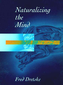 Naturalizing The Mind by Fred Dretske, 9780262540896