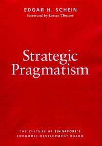 Strategic Pragmatism (The Culture of Singapore's Economics Development Board) by Edgar H. Schein, Lester Thurow, 9780262534048