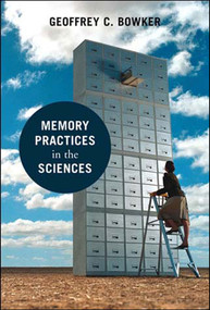 Memory Practices in the Sciences by Geoffrey C. Bowker, 9780262524896