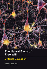 The Neural Basis of Free Will (Criterial Causation) by Peter Ulric Tse, 9780262528313