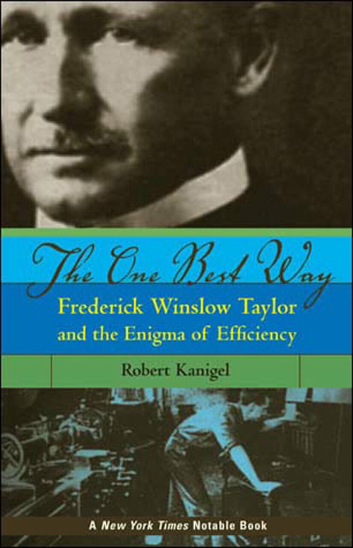 The One Best Way (Frederick Winslow Taylor and the Enigma of Efficiency) by Robert Kanigel, 9780262612067