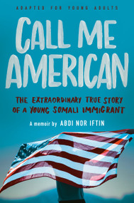Call Me American (Adapted for Young Adults) (The Extraordinary True Story of a Young Somali Immigrant) - 9781984897138 by Abdi Nor Iftin, 9781984897138