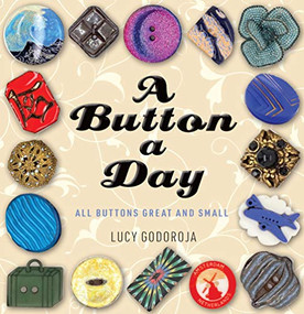 All Buttons Great and Small (A compelling history of the button, from the Stone Age to today) by Lucy Godoroja, 9781925820836