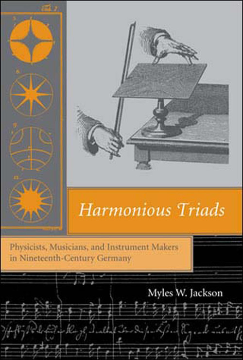 Harmonious Triads (Physicists, Musicians, and Instrument Makers in Nineteenth-Century Germany) by Myles W. Jackson, 9780262600750