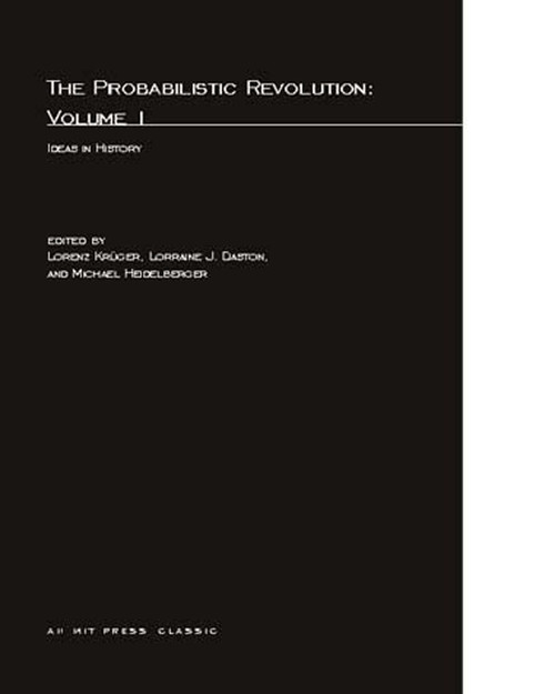 The Probabilistic Revolution, Volume 1 (Ideas in History) by Lorenz Kruger, Lorraine Daston, Michael Heidelberger, 9780262610629