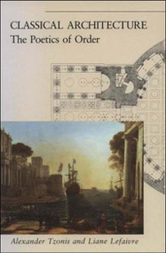 Classical Architecture (The Poetics of Order) by Alexander Tzonis, Liane Lefaivre, 9780262700313
