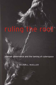 Ruling the Root (Internet Governance and the Taming of Cyberspace) by Milton L. Mueller, 9780262632980
