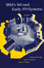 IBM's 360 and Early 370 Systems by Emerson W. Pugh, Lyle R. Johnson, John H. Palmer, 9780262517201