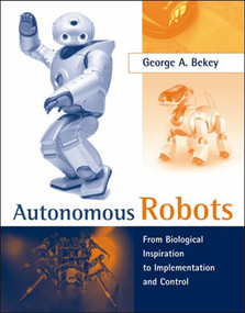 Autonomous Robots (From Biological Inspiration to Implementation and Control) by George A. Bekey, 9780262534185