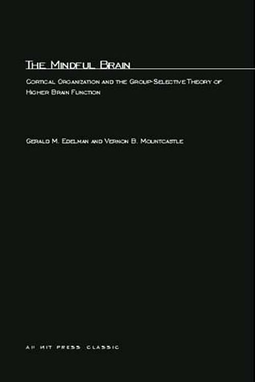 The Mindful Brain (Cortical Organization and the Group-Selective Theory of Higher Brain Function) by Gerald M. Edelman, Vernon B. Mountcastle, 9780262550079