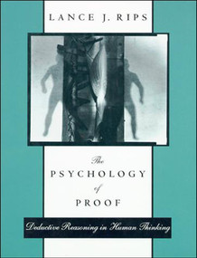 The Psychology of Proof (Deductive Reasoning in Human Thinking) by Lance J. Rips, 9780262517218