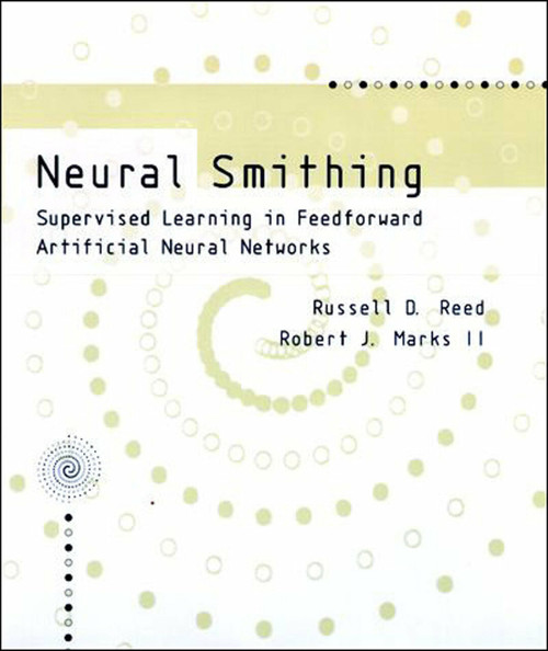 Neural Smithing (Supervised Learning in Feedforward Artificial Neural Networks) by Russell Reed, Robert J Marks, II, 9780262527019