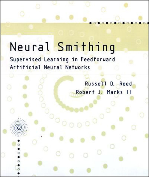 Neural Smithing (Supervised Learning in Feedforward Artificial Neural Networks) by Russell Reed, Robert J Marks, II, 9780262527019