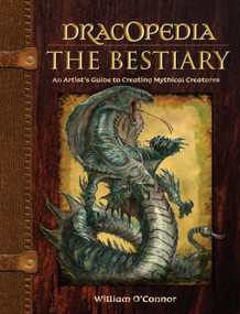 Dracopedia The Bestiary (An Artist's Guide to Creating Mythical Creatures) by William O'Connor, 9781440325243