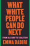 What White People Can Do Next (From Allyship to Coalition) by Emma Dabiri, 9780063112711