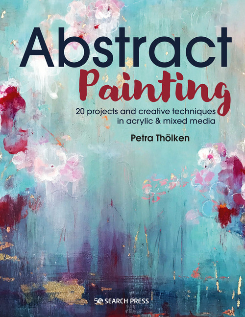 Abstract Painting (20 projects and creative techniques in acrylic & mixed media) by Petra Tholken, 9781782219576