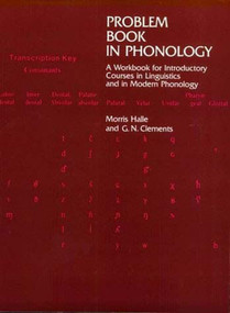 Problem Book in Phonology (A Workbook for Introductory Courses in Linguistics and in Modern Phonology) by Morris Halle, George N. Clements, 9780262580595