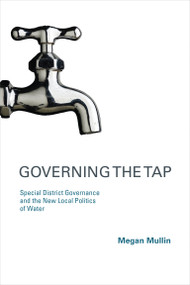 Governing the Tap (Special District Governance and the New Local Politics of Water) by Megan Mullin, 9780262512978