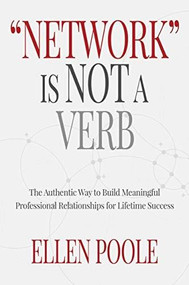 Network Is Not a Verb (The Authentic Way to Build Meaningful Professional Relationships for Lifetime Success) by Poole Ellen, 9781944194789