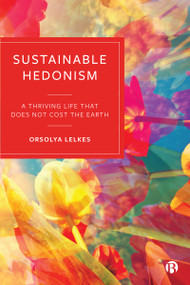 Sustainable Hedonism (A Thriving Life that Does Not Cost the Earth) by Orsolya Lelkes, 9781529217988