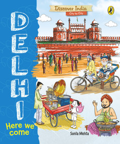 Delhi, Here We Come (Discover India City by City) by Sonia Mehta, 9780143445241