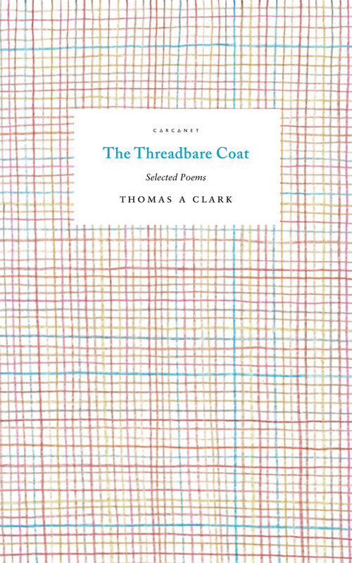 The Threadbare Coat (Selected Poems) by Matthew Welton, Matthew Welton, Thomas A Clark, Thomas A Clark, 9781784109981