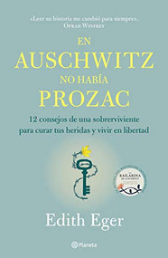 En Auschwitz no había Prozac: 12 consejos de una superviviente para curar tus heridas y vivir en libertadad / The Gift (Spanish Edition) by Edith Eger, 9786070772146