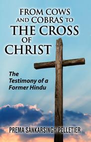 From Cows and Cobras to the Cross of Christ (The Testimony of a Former Hindu) by Prema Sankarsingh Pelletier, 9781949297249