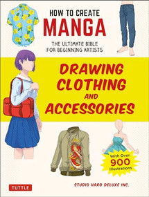 How to Create Manga: Drawing Clothing and Accessories (The Ultimate Bible for Beginning Artists (With Over 900 Illustrations)) by Studio Hard Deluxe Inc., 9784805315637