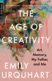 The Age of Creativity (Art, Memory, My Father, and Me) by Emily Urquhart, 9781487005313