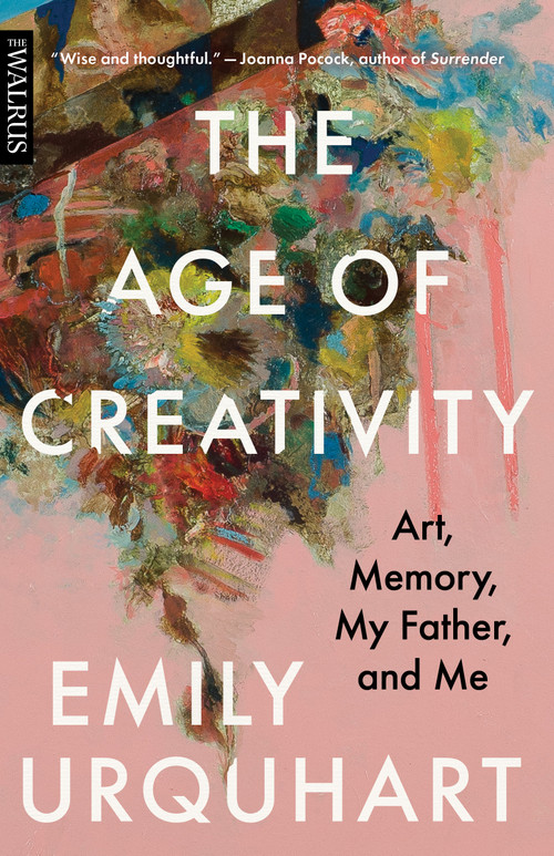 The Age of Creativity (Art, Memory, My Father, and Me) by Emily Urquhart, 9781487005313