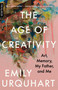 The Age of Creativity (Art, Memory, My Father, and Me) by Emily Urquhart, 9781487005313