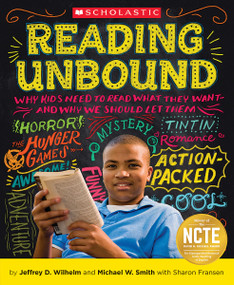 Reading Unbound (Why Kids Need to Read What They Want-and Why We Should Let Them) by Jeffrey Wilhelm, Michael Smith, Sharon Fransen, 9780545147804
