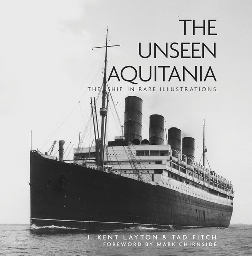 The Unseen Aquitania (The Ship in Rare Illustrations) by J. Kent Layton, Tad Fitch, Mark Chirnside, 9780750967358