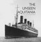 The Unseen Aquitania (The Ship in Rare Illustrations) by J. Kent Layton, Tad Fitch, Mark Chirnside, 9780750967358