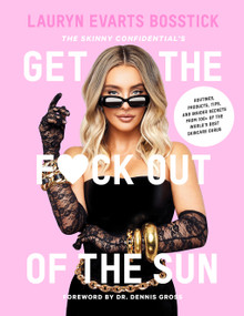 The Skinny Confidential's Get the F*ck Out of the Sun (Routines, Products, Tips, and Insider Secrets from 100+ of the World's Best Skincare Gurus) by Lauryn Evarts Bosstick, Dennis Gross, 9781419747878