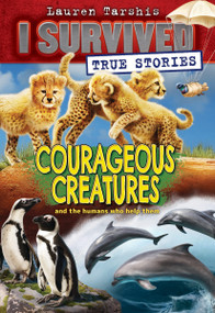 Courageous Creatures (I Survived True Stories #4) by Lauren Tarshis, 9781338317947