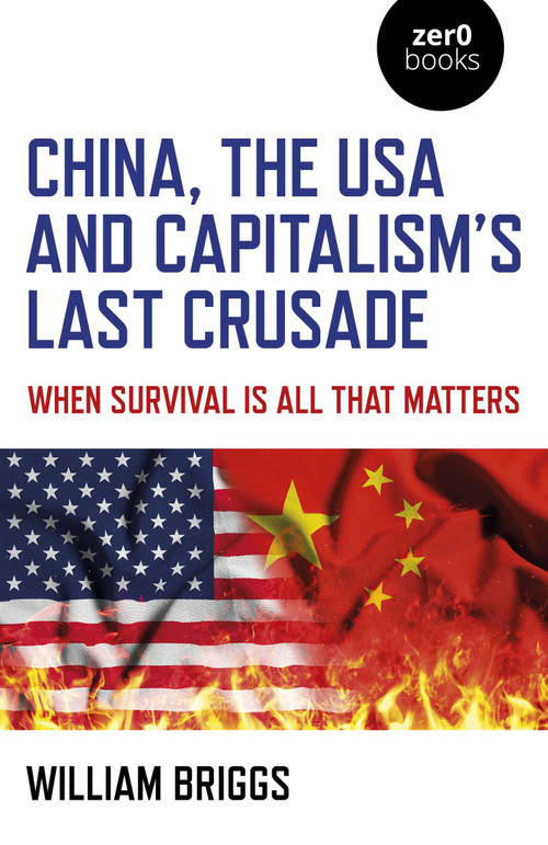 China, the USA and Capitalism's Last Crusade (When Survival is All That Matters) by William Briggs, 9781789047677