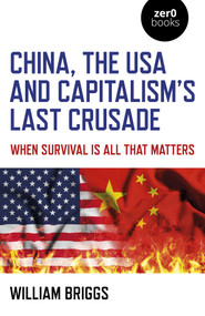 China, the USA and Capitalism's Last Crusade (When Survival is All That Matters) by William Briggs, 9781789047677