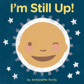 I'm Still Up! by Antoinette Portis, Antoinette Portis, 9780358181354