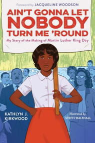 Ain't Gonna Let Nobody Turn Me 'round (My Story of the Making of Martin Luther King Day) by Kathlyn J. Kirkwood, Steffi Walthall, 9780358387268