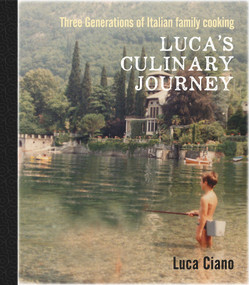 Luca's Culinary Journey (Three Generations of Italian Family Cooking) by Luca Ciano, 9781760790967