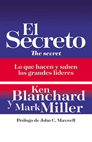 El secreto (Lo que saben y hacen los grandes líderes) (Spanish Edition) by Ken Blanchard, John C. Maxwell, 9781400332922