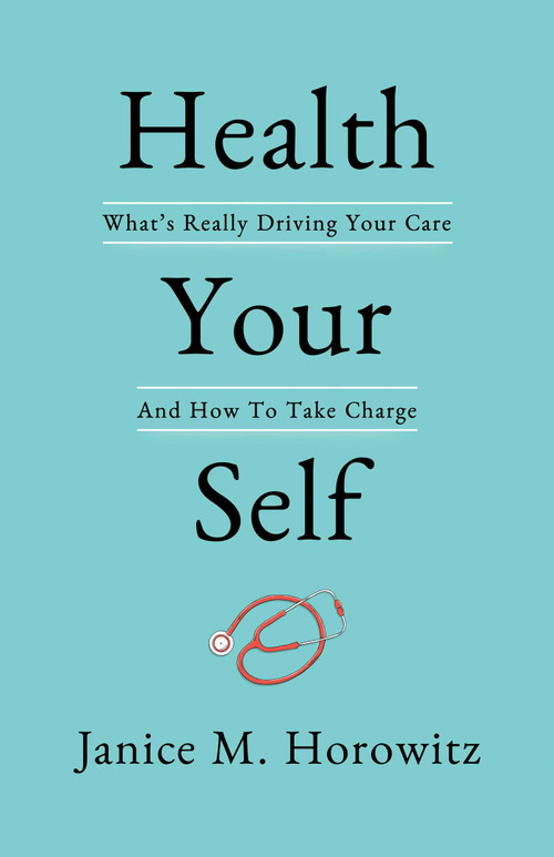 Health Your Self (What's Really Driving Your Care And How To Take Charge) by Janice  M.  Horowitz, 9781642933536