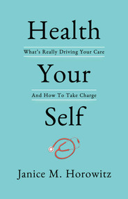 Health Your Self (What's Really Driving Your Care And How To Take Charge) by Janice  M.  Horowitz, 9781642933536