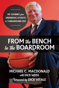 From the Bench to the Boardroom (My Journey from Underdog Athlete to Turnaround CEO) by Michael C.  MacDonald, Dick Weiss, Dick Vitale, 9781642937565