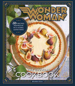 Wonder Woman:  The Official Cookbook (Over Fifty Recipes Inspired by DC's Iconic Super Hero) by Briana Volk, 9781647220563